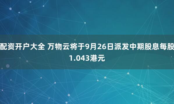 配资开户大全 万物云将于9月26日派发中期股息每股1.043港元