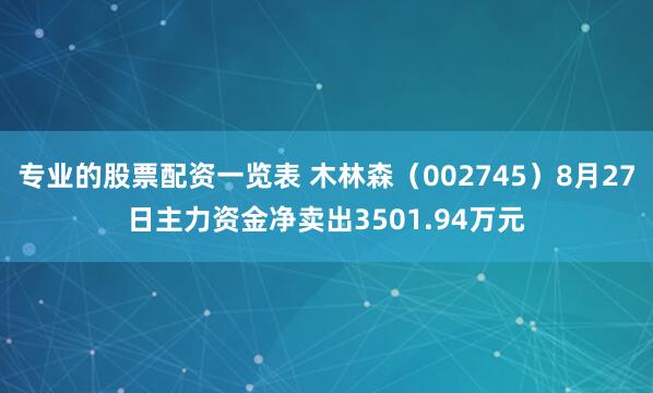 专业的股票配资一览表 木林森（002745）8月27日主力资金净卖出3501.94万元
