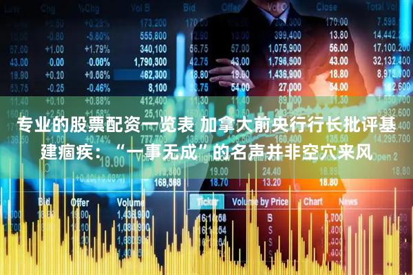 专业的股票配资一览表 加拿大前央行行长批评基建痼疾:“一事无成”的名声并非空穴来风