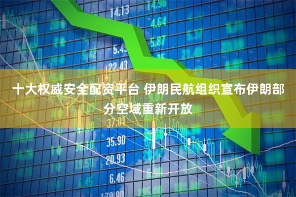 十大权威安全配资平台 伊朗民航组织宣布伊朗部分空域重新开放